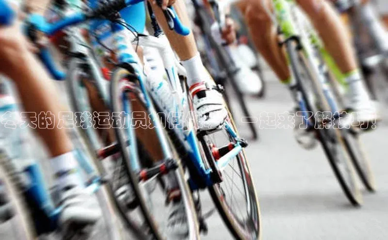 伟德betvlctor1946体育姚记科技冬天的足球运动员如何保暖？一起来了解技巧！