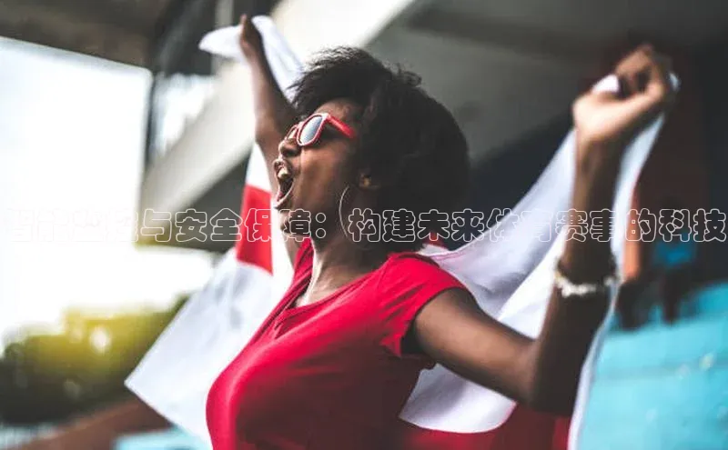 伟德betvlctor下载文心一言智能监控与安全保障：构建未来体育赛事的科技