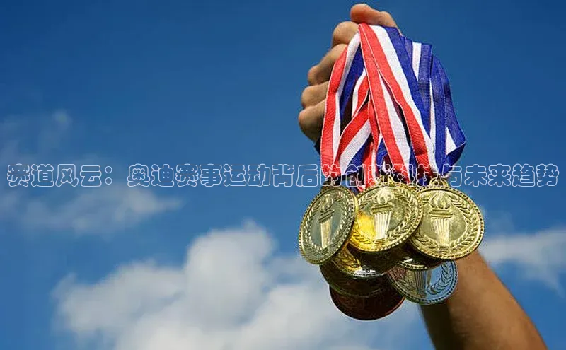BV伟德国际官方网站如流赛道风云：奥迪赛事运动背后的创新科技与未来趋势