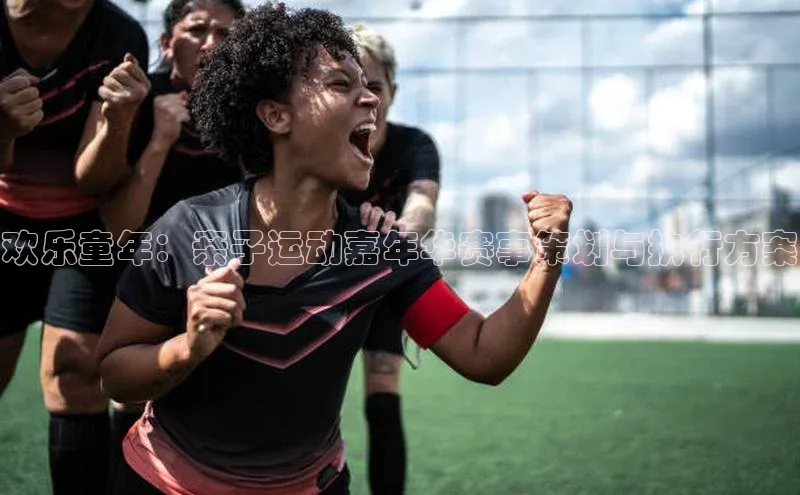 欢乐童年：亲子运动嘉年华赛事策划与执行方案