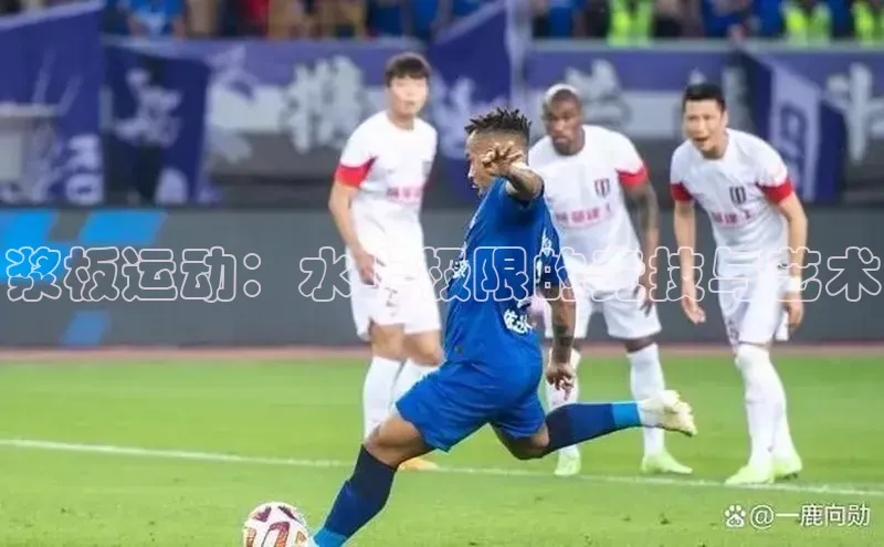 浆板运动：水上极限的竞技与艺术