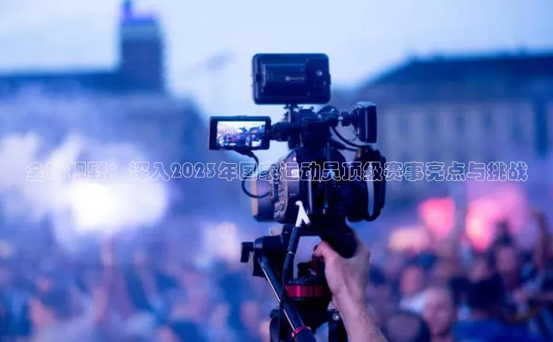 全球视野：深入2023年国家运动员顶级赛事亮点与挑战