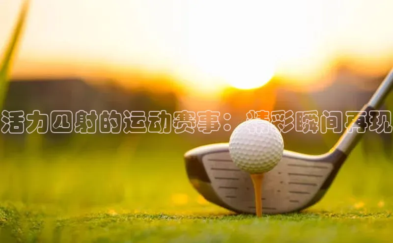 活力四射的运动赛事：精彩瞬间再现