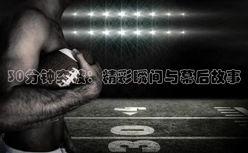 30分钟突破：精彩瞬间与幕后故事