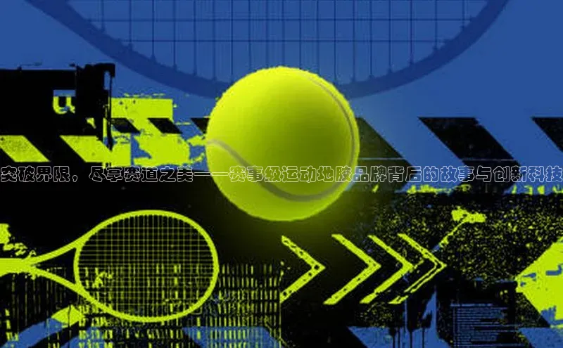 突破界限，尽享赛道之美——赛事级运动地胶品牌背后的故事与创新科技