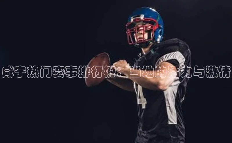 咸宁热门赛事排行榜：当地的活力与激情