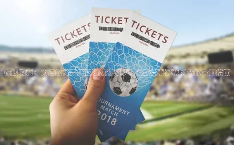 在线购票：为您的体育盛宴提前规划——运动赛事买票网站的全面指南